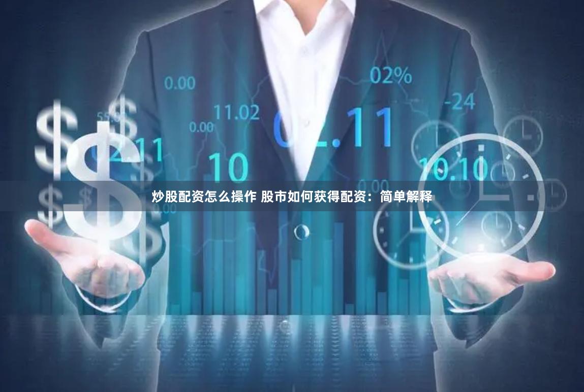 炒股配资怎么操作 股市如何获得配资：简单解释