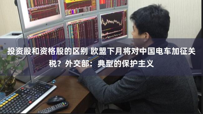 投资股和资格股的区别 欧盟下月将对中国电车加征关税？外交部：典型的保护主义