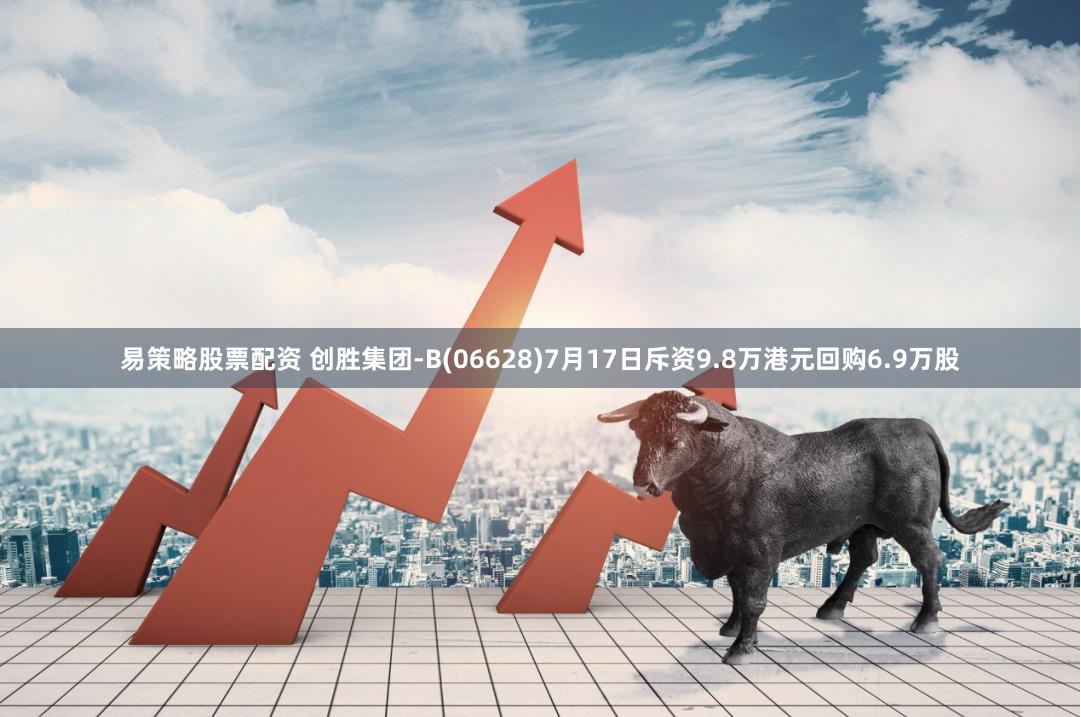 易策略股票配资 创胜集团-B(06628)7月17日斥资9.8万港元回购6.9万股