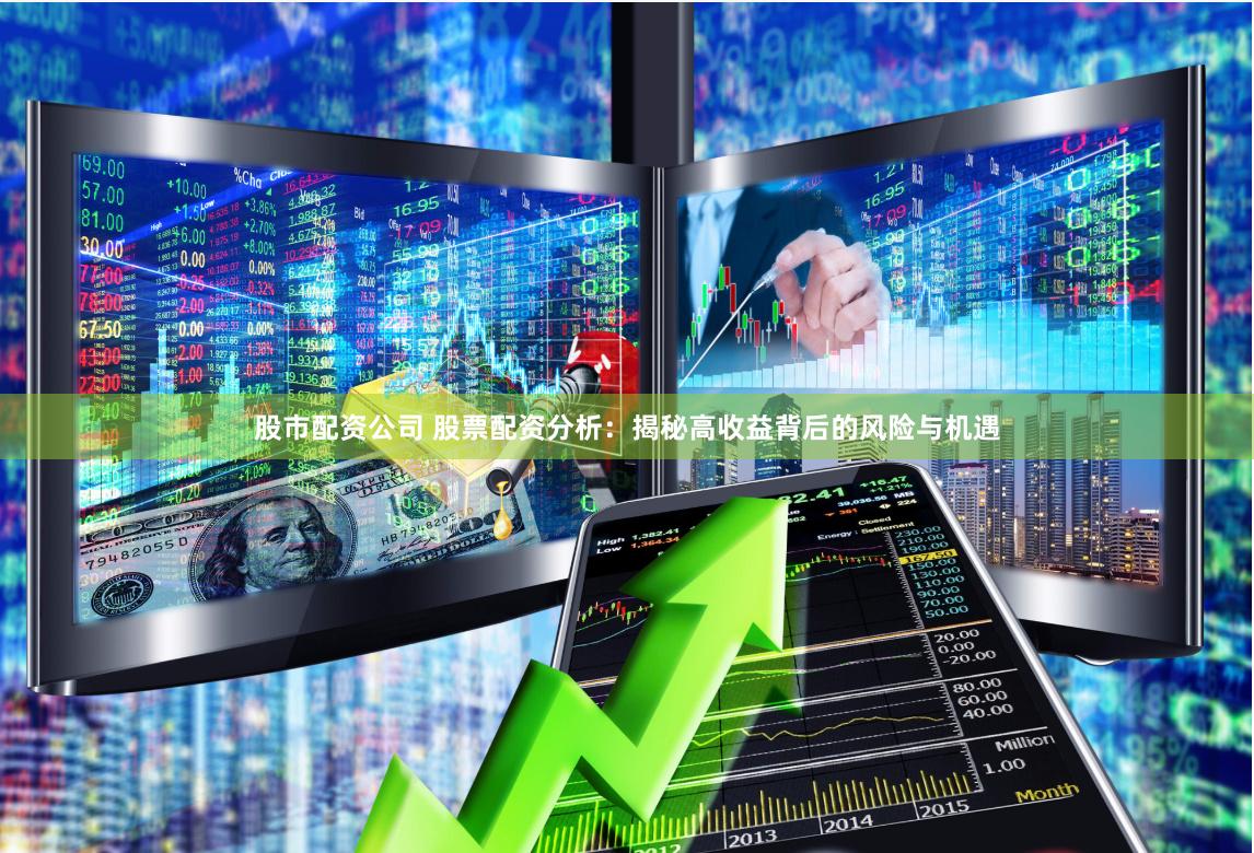 股市配资公司 股票配资分析：揭秘高收益背后的风险与机遇