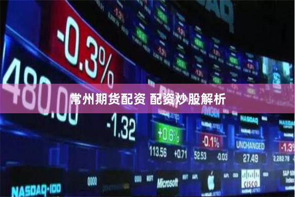 常州期货配资 配资炒股解析