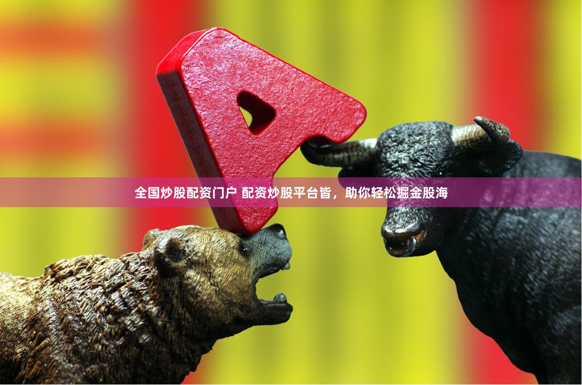 全国炒股配资门户 配资炒股平台皆，助你轻松掘金股海